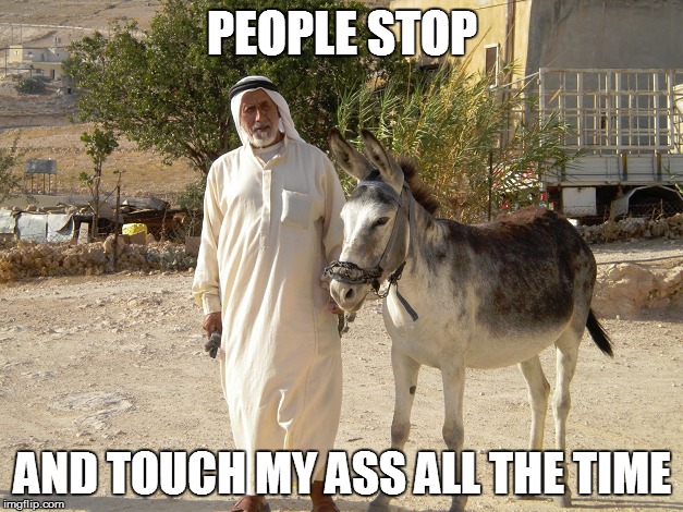 PEOPLE STOP AND TOUCH MY ASS ALL THE TIME | made w/ Imgflip meme maker