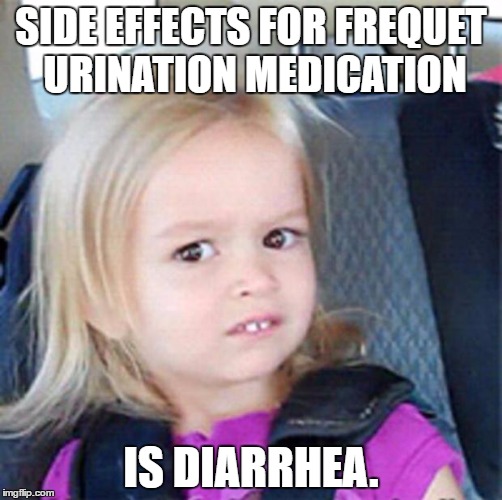 replace trips to the bathroom with trips to the bathroom | SIDE EFFECTS FOR FREQUET URINATION MEDICATION; IS DIARRHEA. | image tagged in confused little girl | made w/ Imgflip meme maker