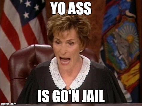 Judge Judy | YO ASS; IS GO'N JAIL | image tagged in judge judy | made w/ Imgflip meme maker