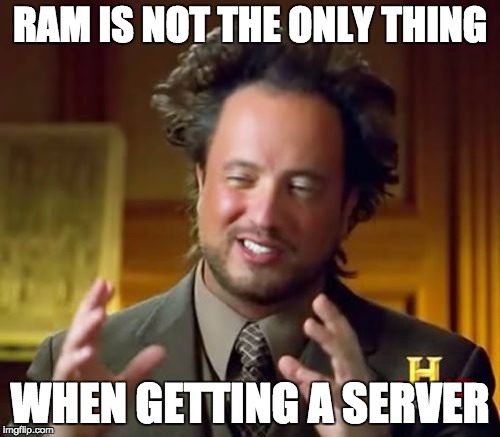 Ancient Aliens Meme | RAM IS NOT THE ONLY THING; WHEN GETTING A SERVER | image tagged in memes,ancient aliens | made w/ Imgflip meme maker