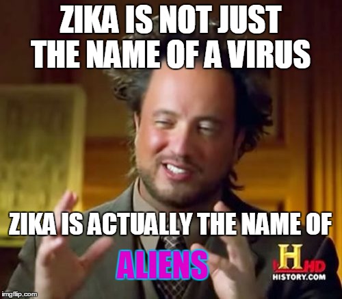 Ancient Aliens Meme | ZIKA IS NOT JUST THE NAME OF A VIRUS; ZIKA IS ACTUALLY THE NAME OF; ALIENS | image tagged in memes,ancient aliens | made w/ Imgflip meme maker