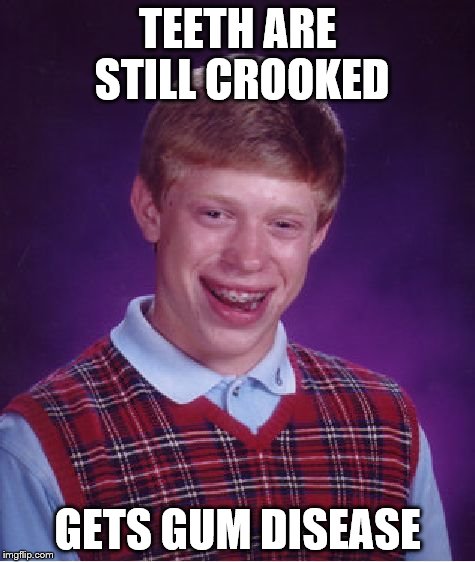 Bad Luck Brian Meme | TEETH ARE STILL CROOKED GETS GUM DISEASE | image tagged in memes,bad luck brian | made w/ Imgflip meme maker