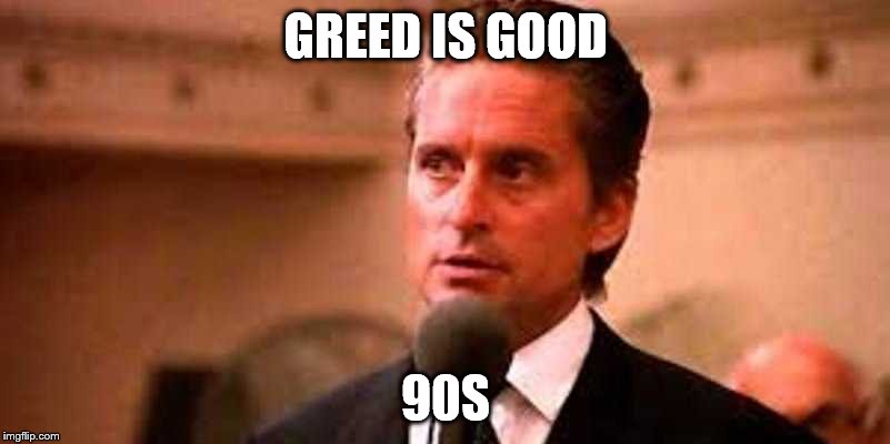 GREED IS GOOD 90S | made w/ Imgflip meme maker