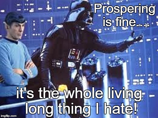 Prospering is fine.... it's the whole living long thing I hate! | made w/ Imgflip meme maker