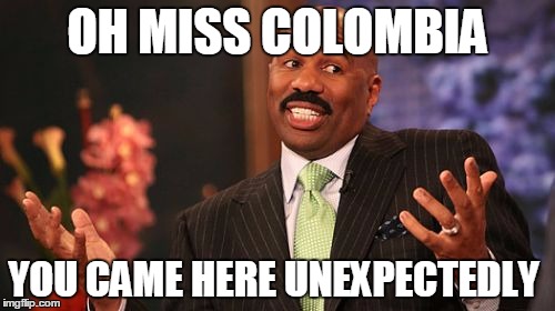 Steve Harvey | OH MISS COLOMBIA; YOU CAME HERE UNEXPECTEDLY | image tagged in memes,steve harvey | made w/ Imgflip meme maker