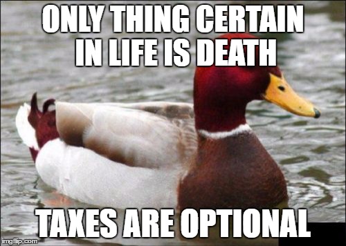 Malicious Advice Mallard | ONLY THING CERTAIN IN LIFE IS DEATH; TAXES ARE OPTIONAL | image tagged in memes,malicious advice mallard,death and taxes,mark twain | made w/ Imgflip meme maker