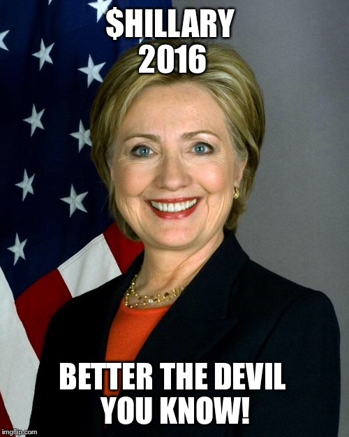 Hillary Clinton Meme | $HILLARY
 2016; BETTER THE DEVIL YOU KNOW! | image tagged in hillaryclinton,The_Donald | made w/ Imgflip meme maker