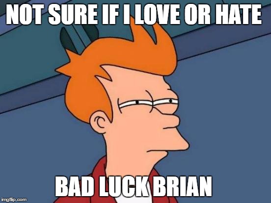 Futurama Fry | NOT SURE IF I LOVE OR HATE; BAD LUCK BRIAN | image tagged in memes,futurama fry | made w/ Imgflip meme maker