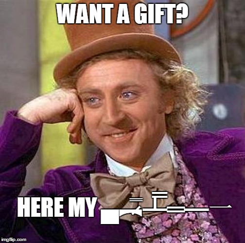 Creepy Condescending Wonka Meme | WANT A GIFT? HERE MY ▄︻̷̿┻̿═━一 | image tagged in memes,creepy condescending wonka | made w/ Imgflip meme maker