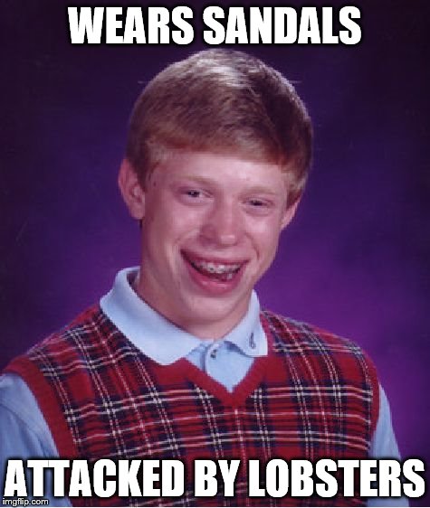 Bad Luck Brian Meme | WEARS SANDALS ATTACKED BY LOBSTERS | image tagged in memes,bad luck brian | made w/ Imgflip meme maker