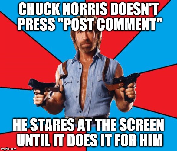 CHUCK NORRIS DOESN'T PRESS "POST COMMENT" HE STARES AT THE SCREEN UNTIL IT DOES IT FOR HIM | made w/ Imgflip meme maker