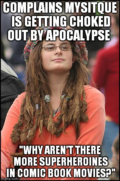 College Liberal | COMPLAINS MYSITQUE IS GETTING CHOKED OUT BY APOCALYPSE; "WHY AREN'T THERE MORE SUPERHEROINES IN COMIC BOOK MOVIES?" | image tagged in memes,college liberal | made w/ Imgflip meme maker