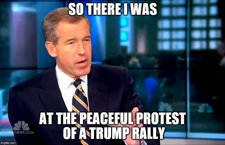 SO THERE I WAS; AT THE PEACEFUL PROTEST OF A TRUMP RALLY | image tagged in brian williams,so there i was,trump | made w/ Imgflip meme maker