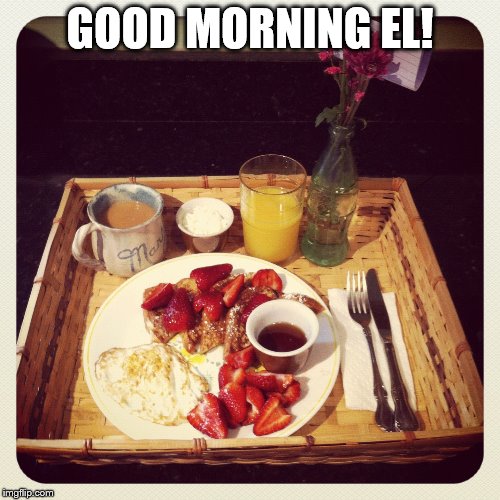 GOOD MORNING EL! | made w/ Imgflip meme maker