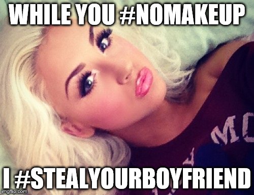 WHILE YOU #NOMAKEUP; I #STEALYOURBOYFRIEND | image tagged in nomakeup | made w/ Imgflip meme maker