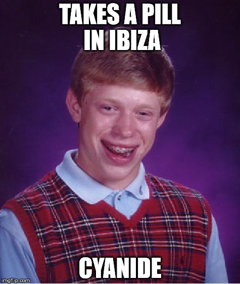 Bad Luck Brian Meme | TAKES A PILL IN IBIZA; CYANIDE | image tagged in memes,bad luck brian | made w/ Imgflip meme maker