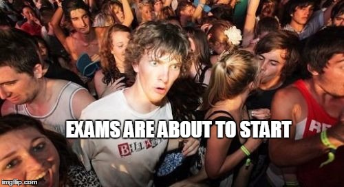 Sudden Clarity Clarence | EXAMS ARE ABOUT TO START | image tagged in memes,sudden clarity clarence,exams,wtf | made w/ Imgflip meme maker