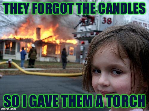 Disaster Girl Meme | THEY FORGOT THE CANDLES SO I GAVE THEM A TORCH | image tagged in memes,disaster girl | made w/ Imgflip meme maker
