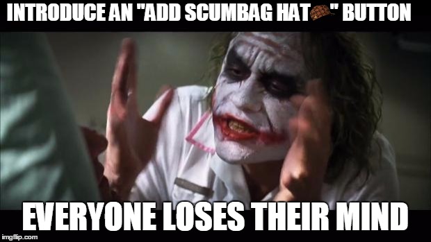 And everybody loses their minds | INTRODUCE AN "ADD SCUMBAG HAT     " BUTTON; EVERYONE LOSES THEIR MIND | image tagged in memes,and everybody loses their minds,scumbag | made w/ Imgflip meme maker