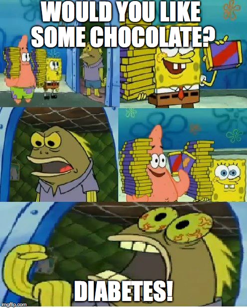 Chocolate Spongebob Meme | WOULD YOU LIKE SOME CHOCOLATE? DIABETES! | image tagged in memes,chocolate spongebob | made w/ Imgflip meme maker