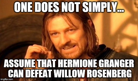 One Does Not Simply Meme | ONE DOES NOT SIMPLY... ASSUME THAT HERMIONE GRANGER CAN DEFEAT WILLOW ROSENBERG | image tagged in memes,one does not simply | made w/ Imgflip meme maker