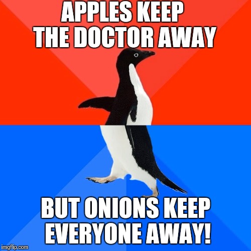 Socially Awesome Awkward Penguin | APPLES KEEP THE DOCTOR AWAY; BUT ONIONS KEEP EVERYONE AWAY! | image tagged in memes,socially awesome awkward penguin | made w/ Imgflip meme maker