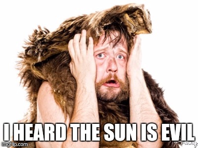 Everybody else enjoying the summer. And im all like - | I HEARD THE SUN IS EVIL | image tagged in caveman,funny,memes | made w/ Imgflip meme maker