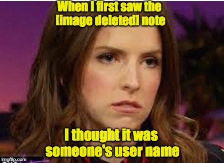 Confession Anna | When I first saw the [image deleted] note I thought it was someone's user name | image tagged in confession anna | made w/ Imgflip meme maker