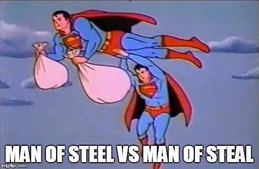 Some Shitty Superman Puns | MAN OF STEEL VS MAN OF STEAL | image tagged in superman,man of steel | made w/ Imgflip meme maker