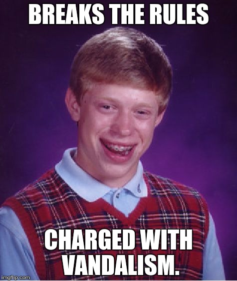 Be a rebel! | BREAKS THE RULES; CHARGED WITH VANDALISM. | image tagged in memes,bad luck brian | made w/ Imgflip meme maker