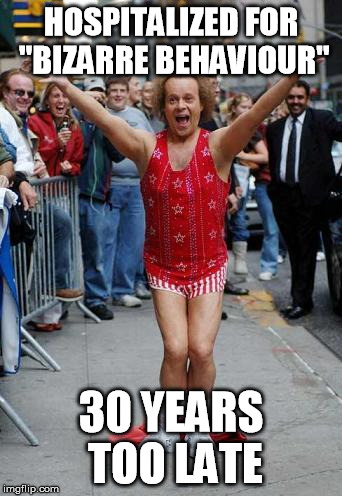 Richard Simmons | HOSPITALIZED FOR "BIZARRE BEHAVIOUR"; 30 YEARS TOO LATE | image tagged in richard simmons,AdviceAnimals | made w/ Imgflip meme maker