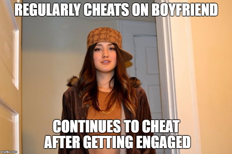 Scumbag Stephanie  | REGULARLY CHEATS ON BOYFRIEND; CONTINUES TO CHEAT AFTER GETTING ENGAGED | image tagged in scumbag stephanie,AdviceAnimals | made w/ Imgflip meme maker