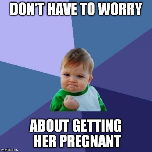 Success Kid Meme | DON'T HAVE TO WORRY ABOUT GETTING HER PREGNANT | image tagged in memes,success kid | made w/ Imgflip meme maker