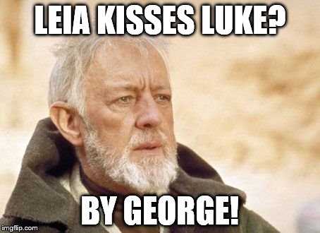 Obi Wan Kenobi | LEIA KISSES LUKE? BY GEORGE! | image tagged in memes,obi wan kenobi | made w/ Imgflip meme maker