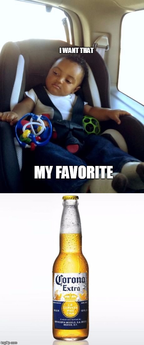 kid + more beer = this meme | I WANT THAT; MY FAVORITE | image tagged in beer,kids,korona beer | made w/ Imgflip meme maker