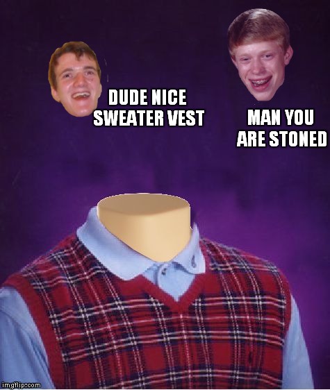 DUDE NICE SWEATER VEST MAN YOU ARE STONED | made w/ Imgflip meme maker