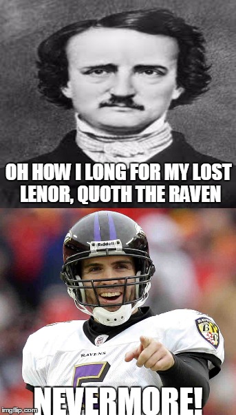Nevermore.. | OH HOW I LONG FOR MY LOST LENOR, QUOTH THE RAVEN; NEVERMORE! | image tagged in edgar allan poe large,baltimore ravens,nfl,poem | made w/ Imgflip meme maker