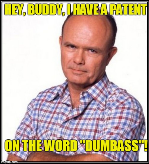 HEY, BUDDY, I HAVE A PATENT ON THE WORD ''DUMBASS''! | made w/ Imgflip meme maker