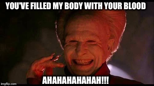 DRACULA SAYS | YOU'VE FILLED MY BODY WITH YOUR BLOOD; AHAHAHAHAHAH!!! | image tagged in dracula,bram stoker,blood,vampire,horror movie,fear | made w/ Imgflip meme maker