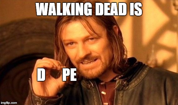 One Does Not Simply Meme | WALKING DEAD IS; D      PE | image tagged in memes,one does not simply | made w/ Imgflip meme maker