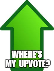 WHERE'S MY  UPVOTE? | made w/ Imgflip meme maker
