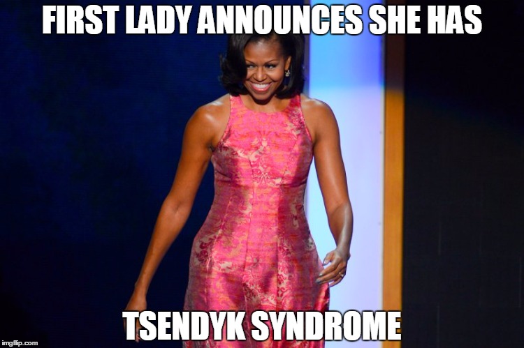 FIRST LADY ANNOUNCES SHE HAS; TSENDYK SYNDROME | image tagged in tsendyk | made w/ Imgflip meme maker