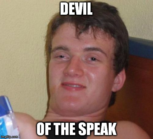 10 Guy | DEVIL; OF THE SPEAK | image tagged in memes,10 guy | made w/ Imgflip meme maker