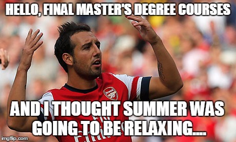 HELLO, FINAL MASTER'S DEGREE COURSES; AND I THOUGHT SUMMER WAS GOING TO BE RELAXING.... | image tagged in stress | made w/ Imgflip meme maker