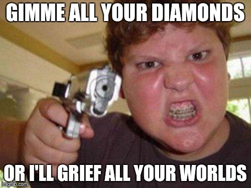 minecrafter | GIMME ALL YOUR DIAMONDS; OR I'LL GRIEF ALL YOUR WORLDS | image tagged in minecrafter | made w/ Imgflip meme maker