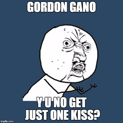 violent femmes - add it up | GORDON GANO; Y U NO GET JUST ONE KISS? | image tagged in memes,y u no,violent femmes | made w/ Imgflip meme maker