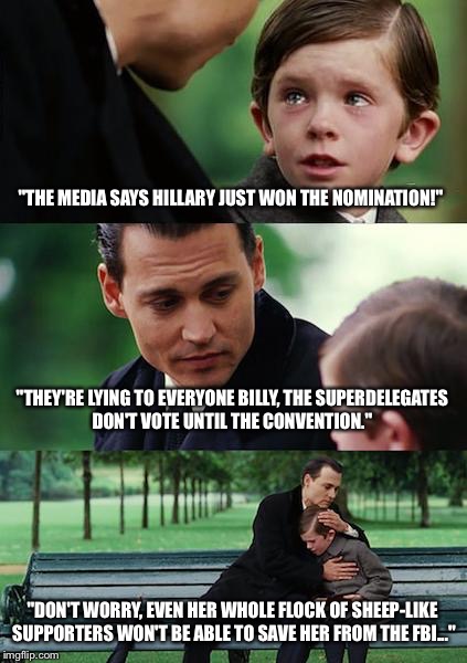 Finding Neverland Meme | "THE MEDIA SAYS HILLARY JUST WON THE NOMINATION!"; "THEY'RE LYING TO EVERYONE BILLY, THE SUPERDELEGATES DON'T VOTE UNTIL THE CONVENTION."; "DON'T WORRY, EVEN HER WHOLE FLOCK OF SHEEP-LIKE SUPPORTERS WON'T BE ABLE TO SAVE HER FROM THE FBI..." | image tagged in memes,finding neverland | made w/ Imgflip meme maker