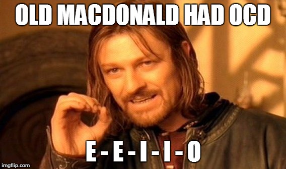 One Does Not Simply Meme | OLD MACDONALD HAD OCD E - E - I - I - O | image tagged in memes,one does not simply | made w/ Imgflip meme maker