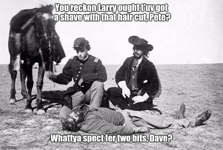 You reckon Larry ought t'uv got a shave with that hair cut, Pete? Whattya spect fer two bits, Dave? | image tagged in scalping | made w/ Imgflip meme maker