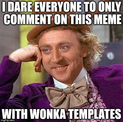 Creepy Condescending Wonka | I DARE EVERYONE TO ONLY COMMENT ON THIS MEME; WITH WONKA TEMPLATES | image tagged in memes,creepy condescending wonka | made w/ Imgflip meme maker